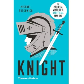 Knight: The Medieval Warrior's (Unofficial) Manual by Michael Prestwich